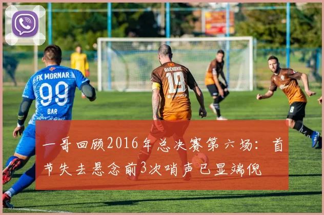 一哥回顾2016年总决赛第六场：首节失去悬念前3次哨声已显端倪
