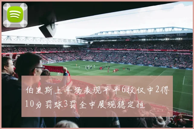 伯里斯上半场表现平平6投仅中2得10分罚球3罚全中展现稳定性